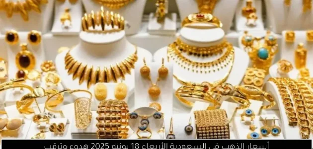 «أسعار الذهب» في السعودية اليوم: هدوء وترقب في 18 يونيو 2025