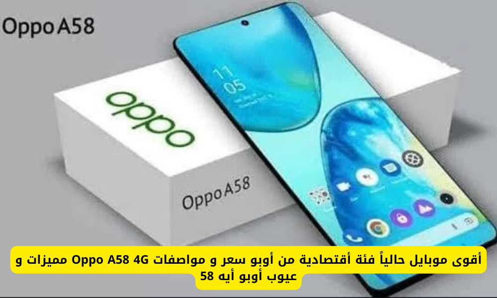 اكتشف Oppo A58 4G: أقوى موبايل اقتصادي لعام 2023 - السعر والمواصفات والمميزات والعيوب في الكويت والإمارات والسعودية