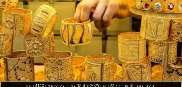 «اكتشف» سعر الذهب اليوم الأحد 22 يونيو 2025: عيار 18 بدون مصنعية بـ4140 جنيه!