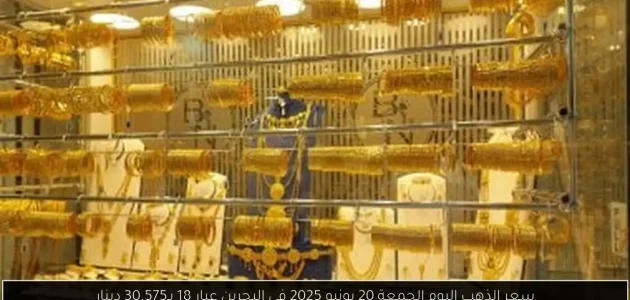 «اكتشف» سعر الذهب اليوم الجمعة 20 يونيو 2025 في البحرين: عيار 18 بـ30.575 دينار!