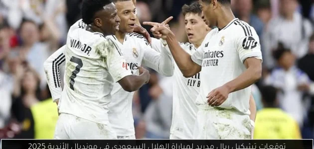 ريال مدريد يستعد لمواجهة الهلال السعودي بتشكيلة متوقعة في مونديال الأندية 2025